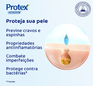 Protex Linha Facial. Protege contra as bactérias que podem causar cravos e espinhas Protex Linha Facial. Protege contra as bactérias que podem causar cravos e espinhas